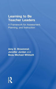 Title: Learning to Be Teacher Leaders: A Framework for Assessment, Planning, and Instruction / Edition 1, Author: Amy D. Broemmel