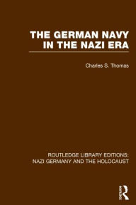 Title: The German Navy in the Nazi Era (RLE Nazi Germany & Holocaust), Author: Charles S. Thomas