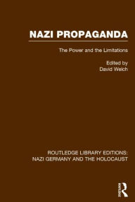 Title: Nazi Propaganda (RLE Nazi Germany & Holocaust): The Power and the Limitations, Author: David Welch
