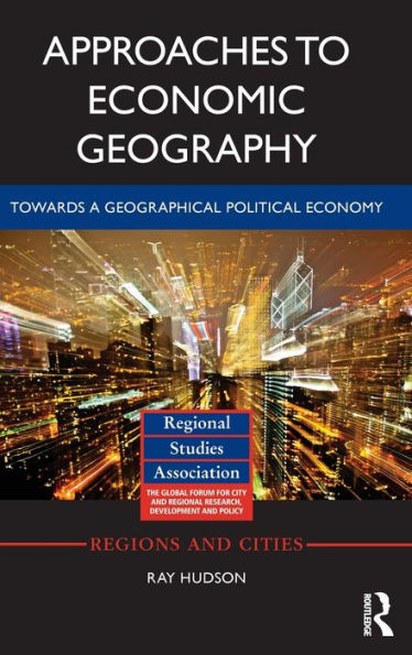 Approaches to Economic Geography: Towards a geographical political economy / Edition 1