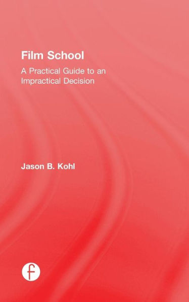 Film School: A Practical Guide to an Impractical Decision / Edition 1