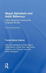 Title: Illegal Alphabets and Adult Biliteracy: Latino Migrants Crossing the Linguistic Border, Expanded Edition / Edition 2, Author: Tomás Mario Kalmar