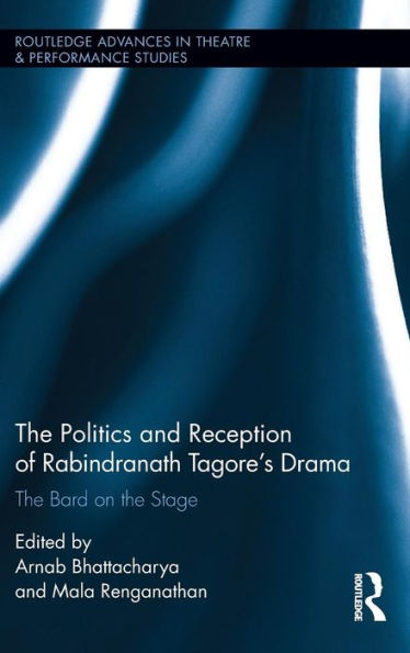 The Politics and Reception of Rabindranath Tagore's Drama: The Bard on the Stage / Edition 1
