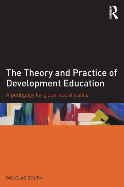 The Theory and Practice of Development Education: A pedagogy for global social justice / Edition 1