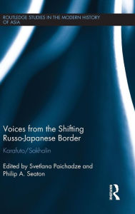 Title: Voices from the Shifting Russo-Japanese Border: Karafuto / Sakhalin / Edition 1, Author: Svetlana Paichadze