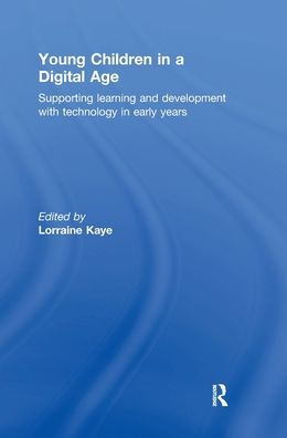 Young Children in a Digital Age: Supporting learning and development with technology in early years / Edition 1