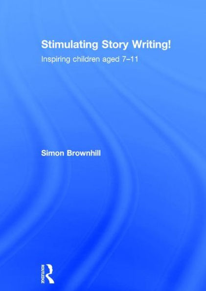 Stimulating Story Writing!: Inspiring children aged 7-11 / Edition 1
