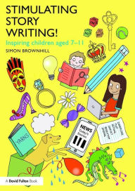 Title: Stimulating Story Writing!: Inspiring children aged 7-11 / Edition 1, Author: Simon Brownhill