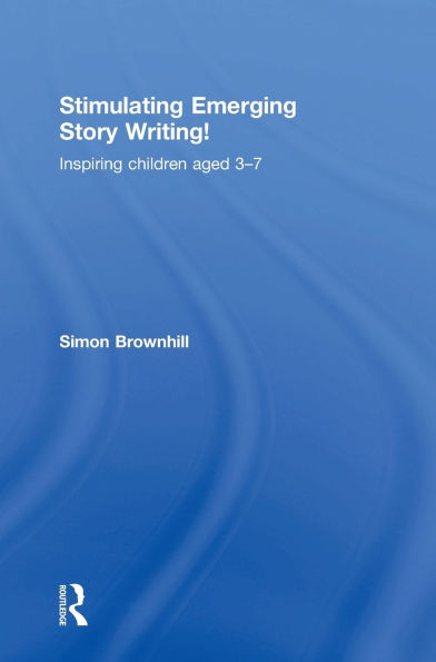 Stimulating Emerging Story Writing!: Inspiring children aged 3-7