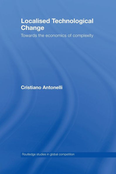 Localised Technological Change: Towards the Economics of Complexity