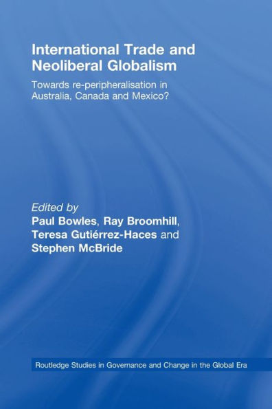 International Trade and Neoliberal Globalism: Towards Re-peripheralisation in Australia, Canada and Mexico?