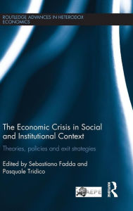 Title: The Economic Crisis in Social and Institutional Context: Theories, Policies and Exit Strategies / Edition 1, Author: Sebastiano Fadda