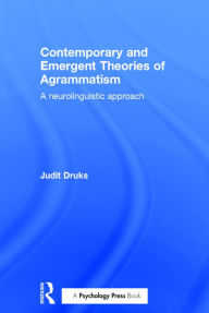 Title: Contemporary and Emergent Theories of Agrammatism: A neurolinguistic approach / Edition 1, Author: Judit Druks