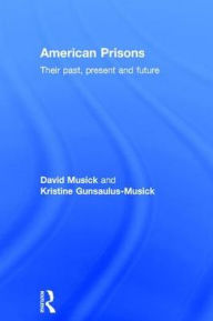 Title: American Prisons: Their Past, Present and Future, Author: David Musick