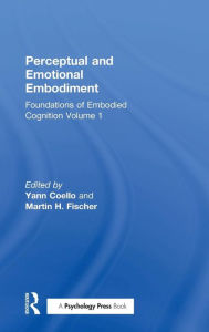 Title: Perceptual and Emotional Embodiment: Foundations of Embodied Cognition Volume 1 / Edition 1, Author: Yann Coello