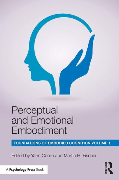 Perceptual and Emotional Embodiment: Foundations of Embodied Cognition Volume 1 / Edition 1