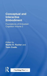 Title: Conceptual and Interactive Embodiment: Foundations of Embodied Cognition Volume 2 / Edition 1, Author: Martin Fischer