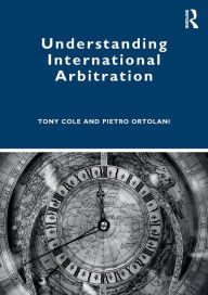 Title: Understanding International Arbitration / Edition 1, Author: Tony Cole