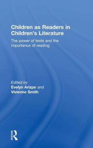 Title: Children as Readers in Children's Literature: The power of texts and the importance of reading / Edition 1, Author: Evelyn Arizpe