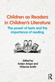 Title: Children as Readers in Children's Literature: The power of texts and the importance of reading / Edition 1, Author: Evelyn Arizpe
