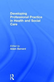 Title: Developing Professional Practice in Health and Social Care, Author: Adam Barnard