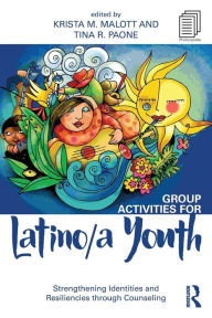 Title: Group Activities for Latino/a Youth: Strengthening Identities and Resiliencies through Counseling / Edition 1, Author: Krista M. Malott