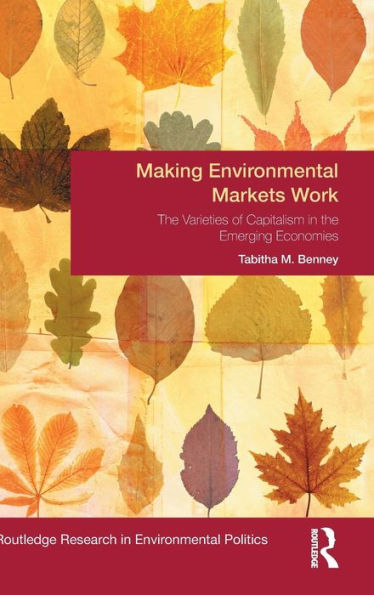 Making Environmental Markets Work: The Varieties of Capitalism in Emerging Economies / Edition 1