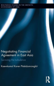 Title: Negotiating Financial Agreement in East Asia: Surviving the Turbulence / Edition 1, Author: Kaewkamol Karen Pitakdumrongkit