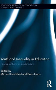 Title: Youth and Inequality in Education: Global Actions in Youth Work / Edition 1, Author: Michael Heathfield