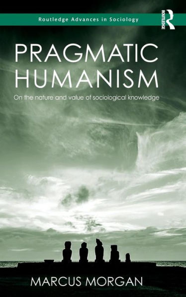 Pragmatic Humanism: On the Nature and Value of Sociological Knowledge / Edition 1