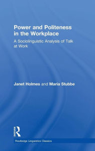 Title: Power and Politeness in the Workplace: A Sociolinguistic Analysis of Talk at Work / Edition 2, Author: Janet Holmes