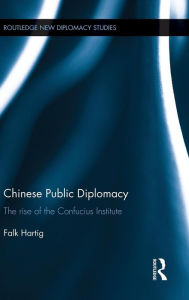 Title: Chinese Public Diplomacy: The Rise of the Confucius Institute / Edition 1, Author: Falk Hartig