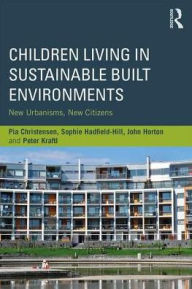 Title: Children Living in Sustainable Built Environments: New Urbanisms, New Citizens / Edition 1, Author: Pia Christensen