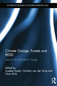 Title: Climate Change, Forests and REDD: Lessons for Institutional Design / Edition 1, Author: Joyeeta Gupta