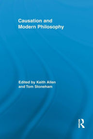 Title: Causation and Modern Philosophy / Edition 1, Author: Keith Allen