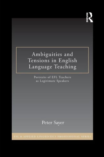 Ambiguities and Tensions in English Language Teaching: Portraits of EFL Teachers as Legitimate Speakers