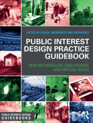 Title: Public Interest Design Practice Guidebook: SEED Methodology, Case Studies, and Critical Issues / Edition 1, Author: Lisa Abendroth