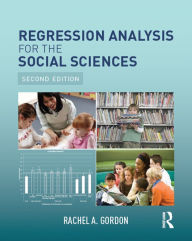 Title: Regression Analysis for the Social Sciences / Edition 2, Author: Rachel A. Gordon