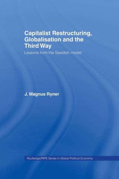 Capitalist Restructuring, Globalization and the Third Way: Lessons from Swedish Model
