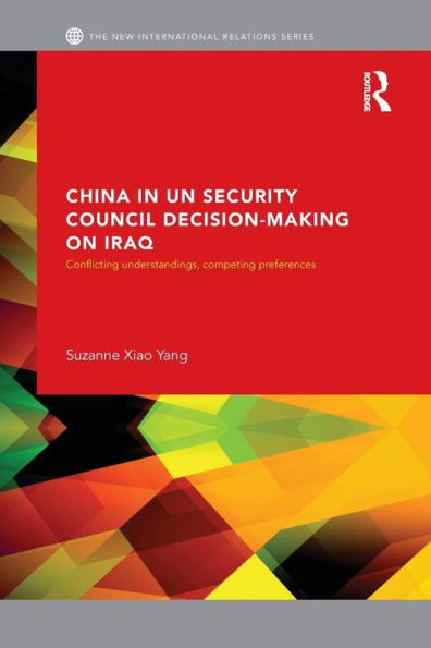 China UN Security Council Decision-Making on Iraq: Conflicting Understandings, Competing Preferences