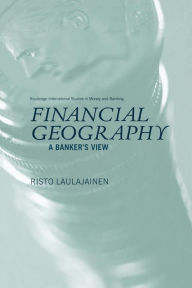 Title: Financial Geography: A Banker's View / Edition 1, Author: Risto Laulajainen