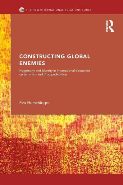 Constructing Global Enemies: Hegemony and Identity in International Discourses on Terrorism and Drug Prohibition