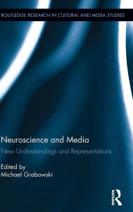 Title: Neuroscience and Media: New Understandings and Representations / Edition 1, Author: Michael Grabowski