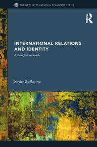 Title: International Relations and Identity: A Dialogical Approach, Author: Xavier Guillaume