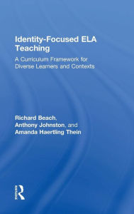 Title: Identity-Focused ELA Teaching: A Curriculum Framework for Diverse Learners and Contexts / Edition 1, Author: Richard Beach