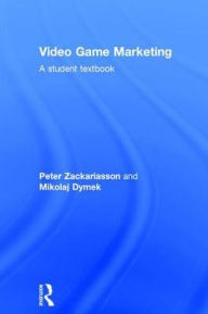 Title: Video Game Marketing: A student textbook / Edition 1, Author: Peter Zackariasson