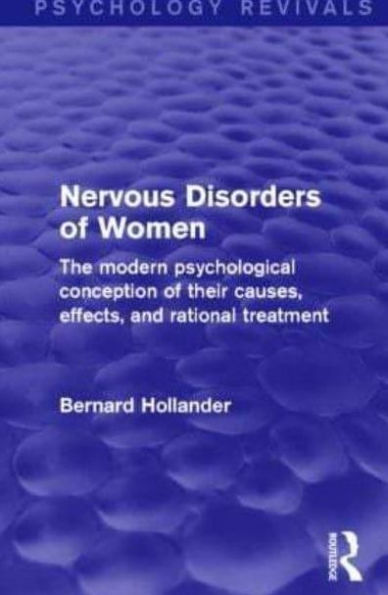 Nervous Disorders of Women (Psychology Revivals): The Modern Psychological Conception their Causes, Effects and Rational Treatment