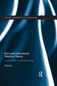 Title: Kant and International Relations Theory: Cosmopolitan Community-building, Author: Dora Ion