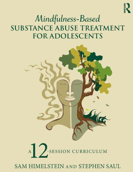 Mindfulness-Based Substance Abuse Treatment for Adolescents: A 12-Session Curriculum / Edition 1