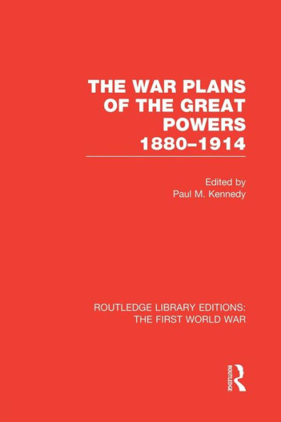 The War Plans of the Great Powers (RLE The First World War): 1880-1914